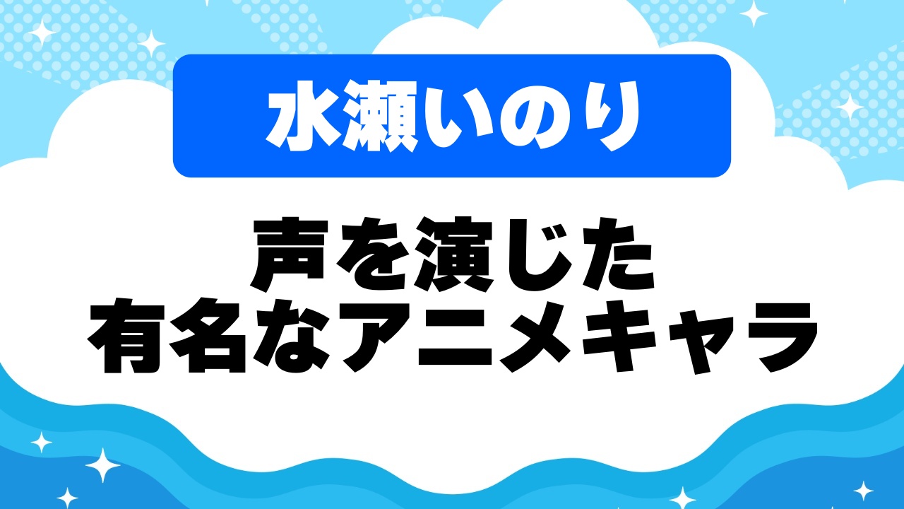 水瀬いのりが演じた有名なアニメキャラクター